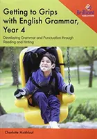 Getting to Grips with English Grammar, Year 4 : Développer la grammaire et la ponctuation par la lecture et l'écriture - Getting to Grips with English Grammar, Year 4: Developing Grammar and Punctuation through Reading and Writing