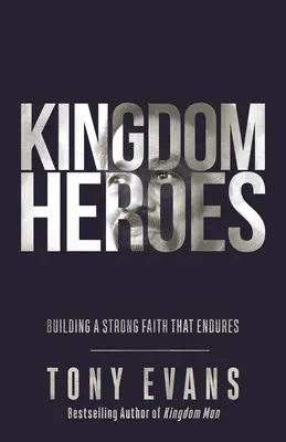 Kingdom Heroes : Construire une foi forte qui dure - Kingdom Heroes: Building a Strong Faith That Endures