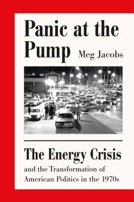 Panique à la pompe : La crise de l'énergie et la transformation de la politique américaine dans les années 1970 - Panic at the Pump: The Energy Crisis and the Transformation of American Politics in the 1970s