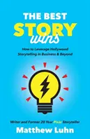 La meilleure histoire gagne : comment tirer parti de la narration hollywoodienne dans les affaires et au-delà - The Best Story Wins: How to Leverage Hollywood Storytelling in Business and Beyond