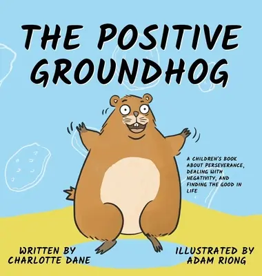 La marmotte positive : Un livre pour enfants sur la persévérance, la gestion de la négativité et la recherche du bon côté de la vie. - The Positive Groundhog: A Children's Book about Perseverance, Dealing with Negativity, and Finding the Good in Life