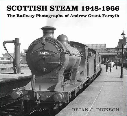 La vapeur écossaise 1948-1966 : Les photographies ferroviaires d'Andrew Grant Forsyth - Scottish Steam 1948-1966: The Railway Photographs of Andrew Grant Forsyth