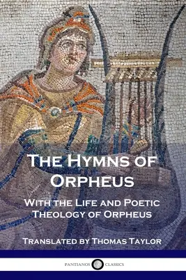 Les hymnes d'Orphée : Avec la vie et la théologie poétique d'Orphée - The Hymns of Orpheus: With the Life and Poetic Theology of Orpheus