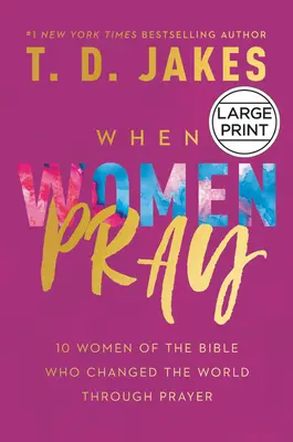 Quand les femmes prient : 10 femmes de la Bible qui ont changé le monde par la prière - When Women Pray: 10 Women of the Bible Who Changed the World Through Prayer