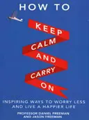 How to Keep Calm and Carry On - Des moyens inspirants pour s'inquiéter moins et vivre une vie plus heureuse. - How to Keep Calm and Carry On - Inspiring ways to worry less and live a happier life