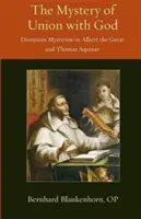 Mystère de l'union avec Dieu : Le mysticisme dionysiaque chez Albert le Grand et Thomas d'Aquin - Mystery of Union with God: Dionysian Mysticism in Albert the Great and Thomas Aquinas