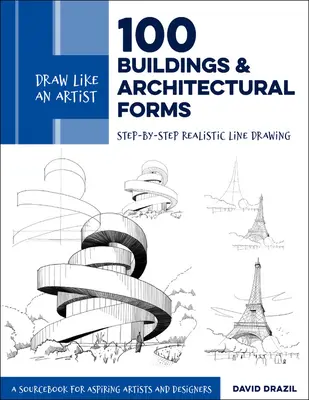 Dessiner comme un artiste : 100 bâtiments et formes architecturales : Dessiner comme un artiste : 100 bâtiments et formes architecturales - Dessin au trait réaliste étape par étape - Un livre de référence pour les artistes et designers en herbe - Draw Like an Artist: 100 Buildings and Architectural Forms: Step-By-Step Realistic Line Drawing - A Sourcebook for Aspiring Artists and Designers