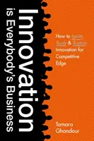 L'innovation est l'affaire de tous : Comment susciter, développer et soutenir l'innovation pour obtenir un avantage concurrentiel - Innovation Is Everybody's Business: How to Ignite, Scale, and Sustain Innovation for Competitive Edge