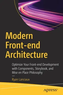 Architecture frontale moderne : Optimisez votre développement frontal avec les composants, le storybook et la philosophie de mise en place - Modern Front-End Architecture: Optimize Your Front-End Development with Components, Storybook, and Mise En Place Philosophy