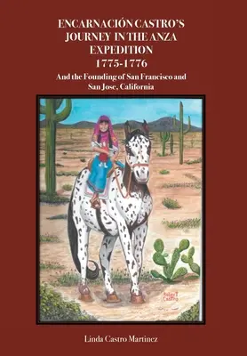 Le voyage d'Encarnacin Castro dans l'expédition Anza 1775-1776 : Et la fondation de San Francisco et San Jose, Californie - Encarnacin Castro's Journey In The Anza Expedition 1775-1776: And the Founding of San Francisco and San Jose, California