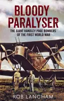 Le paralyseur sanglant : Les bombardiers géants Handley Page de la Première Guerre mondiale - Bloody Paralyser: The Giant Handley Page Bombers of the First World War