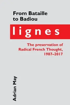 De Bataille à Badiou : Lignes, la conservation de la pensée radicale française, 1987-2017 - From Bataille to Badiou: Lignes, the Preservation of Radical French Thought, 1987-2017