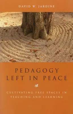 Pédagogie en paix : Cultiver des espaces de liberté dans l'enseignement et l'apprentissage - Pedagogy Left in Peace: Cultivating Free Spaces in Teaching and Learning