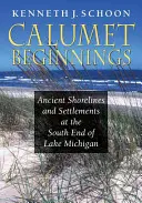 Les débuts de Calumet : Anciens rivages et établissements à l'extrémité sud du lac Michigan - Calumet Beginnings: Ancient Shorelines and Settlements at the South End of Lake Michigan