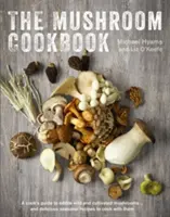 Le livre de cuisine des champignons : Un guide des champignons sauvages et cultivés comestibles - et de délicieuses recettes saisonnières à cuisiner avec eux - The Mushroom Cookbook: A Guide to Edible Wild and Cultivated Mushrooms - And Delicious Seasonal Recipes to Cook with Them