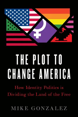 Le complot pour changer l'Amérique : Comment la politique de l'identité divise le pays de la liberté - The Plot to Change America: How Identity Politics Is Dividing the Land of the Free