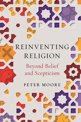 Réinventer la religion : Au-delà de la croyance et du scepticisme - Reinventing Religion: Beyond Belief and Scepticism