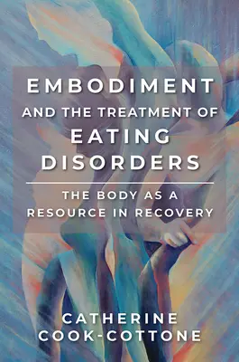 L'incarnation et le traitement des troubles de l'alimentation : Le corps comme ressource dans le rétablissement - Embodiment and the Treatment of Eating Disorders: The Body as a Resource in Recovery