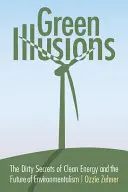 Les illusions vertes : Les sales secrets de l'énergie propre et l'avenir de l'environnementalisme - Green Illusions: The Dirty Secrets of Clean Energy and the Future of Environmentalism