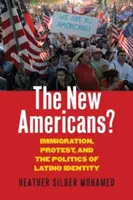 Les nouveaux Américains ? L'immigration, la protestation et la politique de l'identité latino - The New Americans?: Immigration, Protest, and the Politics of Latino Identity