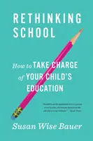 Repenser l'école : Comment prendre en charge l'éducation de votre enfant - Rethinking School: How to Take Charge of Your Child's Education