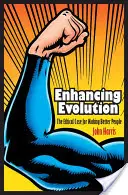 Améliorer l'évolution : Les arguments éthiques en faveur de l'amélioration de l'être humain - Enhancing Evolution: The Ethical Case for Making Better People