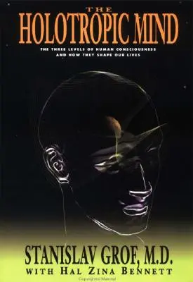 L'esprit holotropique : Les trois niveaux de la conscience humaine et la manière dont ils façonnent notre vie - The Holotropic Mind: The Three Levels of Human Consciousness and How They Shape Our Lives