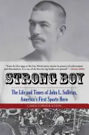 Strong Boy : La vie et l'époque de John L. Sullivan, le premier héros sportif américain - Strong Boy: The Life and Times of John L. Sullivan, America's First Sports Hero