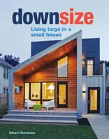 Réduire : Vivre en grand dans une petite maison - Downsize: Living Large in a Small House