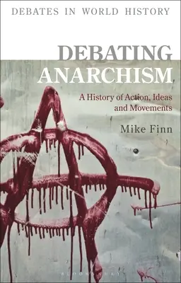Débattre de l'anarchisme : Une histoire de l'action, des idées et des mouvements - Debating Anarchism: A History of Action, Ideas and Movements