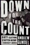 A terre pour le compte : Les élections truquées et l'histoire pourrie de la démocratie en Amérique - Down for the Count: Dirty Elections and the Rotten History of Democracy in America