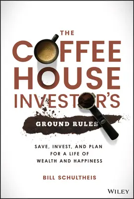 Les règles de base de l'investisseur de café : Épargner, investir et planifier pour une vie de richesse et de bonheur - The Coffeehouse Investor's Ground Rules: Save, Invest, and Plan for a Life of Wealth and Happiness