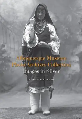 Collection d'archives photographiques du musée d'Albuquerque : Images en argent : Images en argent - Albuquerque Museum Photo Archives Collection: Images in Silver: Images in Silver