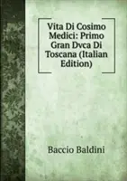 Vita Di Cosimo Medici : Primo Gran Dvca Di Toscana (en anglais) - Vita Di Cosimo Medici: Primo Gran Dvca Di Toscana