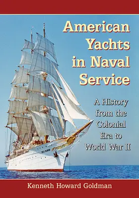 Les yachts américains au service de la marine : Une histoire de l'époque coloniale à la Seconde Guerre mondiale - American Yachts in Naval Service: A History from the Colonial Era to World War II