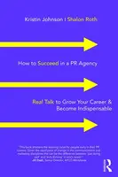 Comment réussir dans une agence de relations publiques : Des paroles vraies pour faire évoluer votre carrière et devenir indispensable - How to Succeed in a PR Agency: Real Talk to Grow Your Career & Become Indispensable