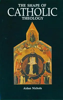 La forme de la théologie catholique : Une introduction à ses sources, ses principes et son histoire - The Shape of Catholic Theology: An Introduction to Its Sources, Principles, and History