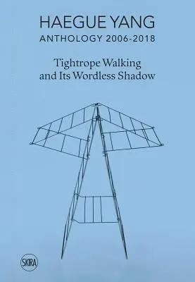 Haegue Yang : Anthologie 2006-2018 : Le funambulisme et son ombre sans paroles - Haegue Yang: Anthology 2006-2018: Tightrope Walking and Its Wordless Shadow