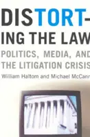 Distorsion de la loi : La politique, les médias et la crise des litiges - Distorting the Law: Politics, Media, and the Litigation Crisis