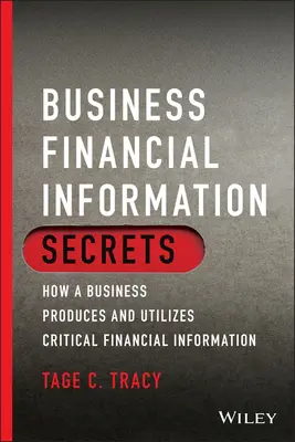 Secrets de l'information financière des entreprises : comment une entreprise produit et utilise l'information financière critique - Business Financial Information Secrets: How a Business Produces and Utilizes Critical Financial Information