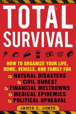 La survie totale : comment organiser sa vie, sa maison, son véhicule et sa famille en cas de catastrophe naturelle, de troubles civils, d'effondrement financier, de problèmes médicaux, etc. - Total Survival: How to Organize Your Life, Home, Vehicle, and Family for Natural Disasters, Civil Unrest, Financial Meltdowns, Medical