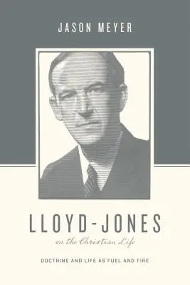 Lloyd-Jones sur la vie chrétienne : Doctrine et vie comme combustible et feu - Lloyd-Jones on the Christian Life: Doctrine and Life as Fuel and Fire