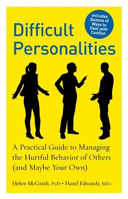 Personnalités difficiles : Un guide pratique pour gérer le comportement blessant des autres (et peut-être le vôtre) - Difficult Personalities: A Practical Guide to Managing the Hurtful Behavior of Others (and Maybe Your Own)