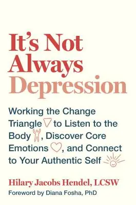 Ce n'est pas toujours la dépression : Travailler le triangle du changement pour écouter son corps, découvrir ses émotions profondes et se connecter à son moi authentique - It's Not Always Depression: Working the Change Triangle to Listen to the Body, Discover Core Emotions, and Connect to Your Authentic Self