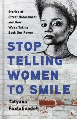 Arrêtez de dire aux femmes de sourire : Histoires de harcèlement de rue et comment nous reprenons notre pouvoir - Stop Telling Women to Smile: Stories of Street Harassment and How We're Taking Back Our Power