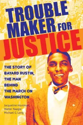 Troublemaker for Justice : L'histoire de Bayard Rustin, l'homme de la Marche sur Washington - Troublemaker for Justice: The Story of Bayard Rustin, the Man Behind the March on Washington