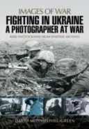 Les combats en Ukraine : Un photographe en guerre - Fighting in Ukraine: A Photographer at War