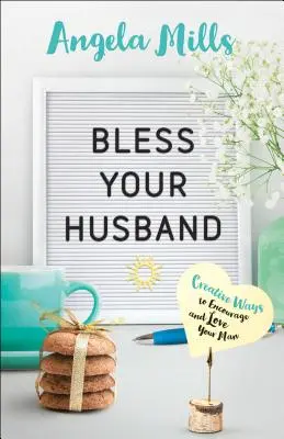 Bénissez votre mari : Des façons créatives d'encourager et d'aimer votre homme - Bless Your Husband: Creative Ways to Encourage and Love Your Man