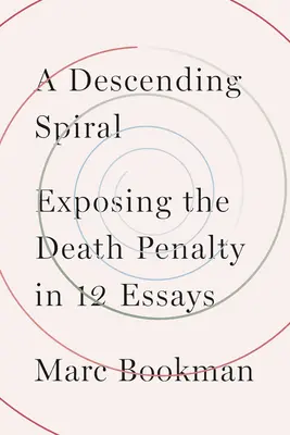 Une spirale descendante : Exposer la peine de mort en 12 essais - A Descending Spiral: Exposing the Death Penalty in 12 Essays