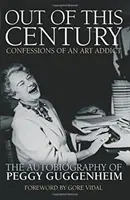 Hors de ce siècle - Confessions d'une accro à l'art - L'autobiographie de Peggy Guggenheim - Out of this Century - Confessions of an Art Addict - The Autobiography of Peggy Guggenheim